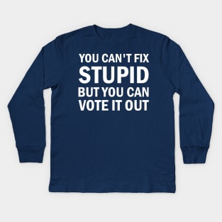 You Cant Fix Stupid But You Can Vote It Out Kids Long Sleeve T-Shirt